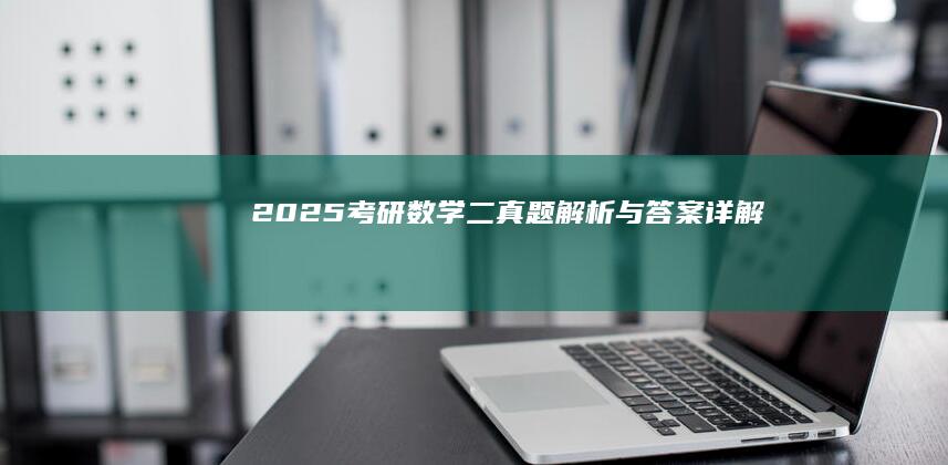 2025考研数学二真题解析与答案详解